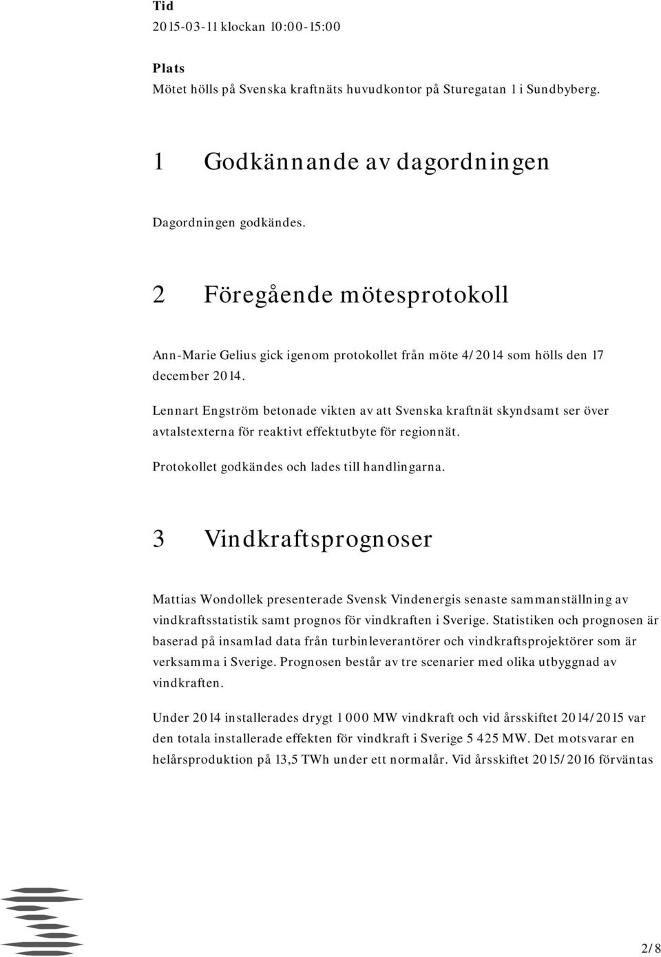 Lennart Engström betonade vikten av att Svenska kraftnät skyndsamt ser över avtalstexterna för reaktivt effektutbyte för regionnät. Protokollet godkändes och lades till handlingarna.