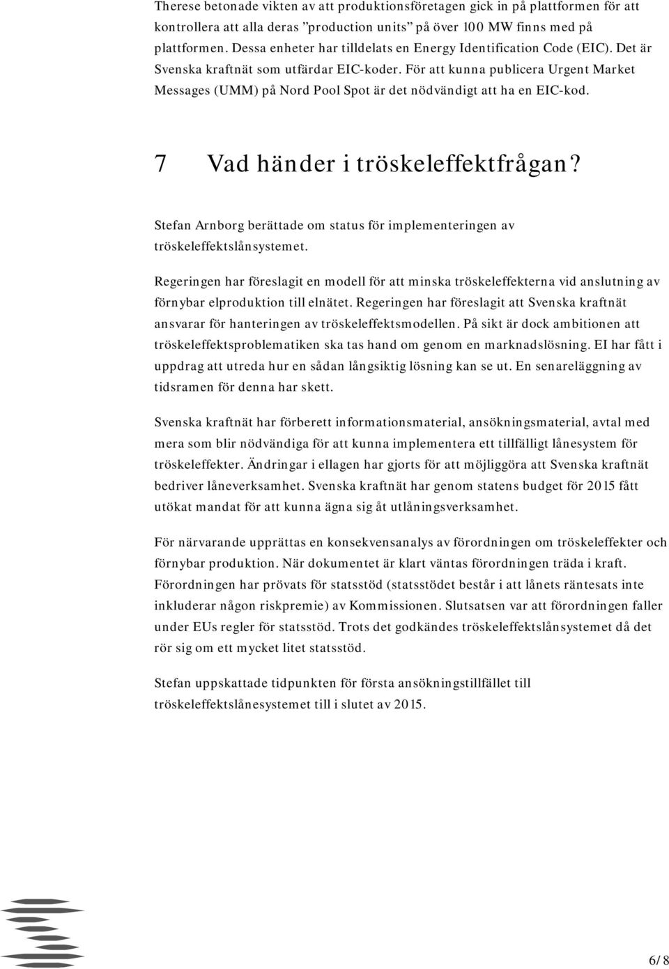 För att kunna publicera Urgent Market Messages (UMM) på Nord Pool Spot är det nödvändigt att ha en EIC-kod. 7 Vad händer i tröskeleffektfrågan?
