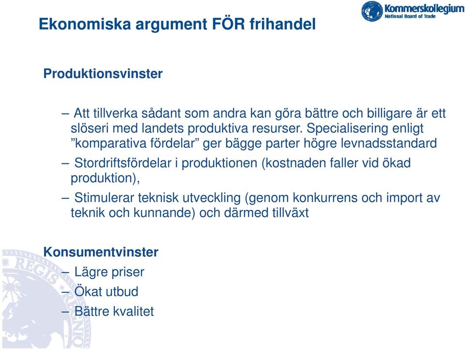 Specialisering enligt komparativa fördelar ger bägge parter högre levnadsstandard Stordriftsfördelar i produktionen