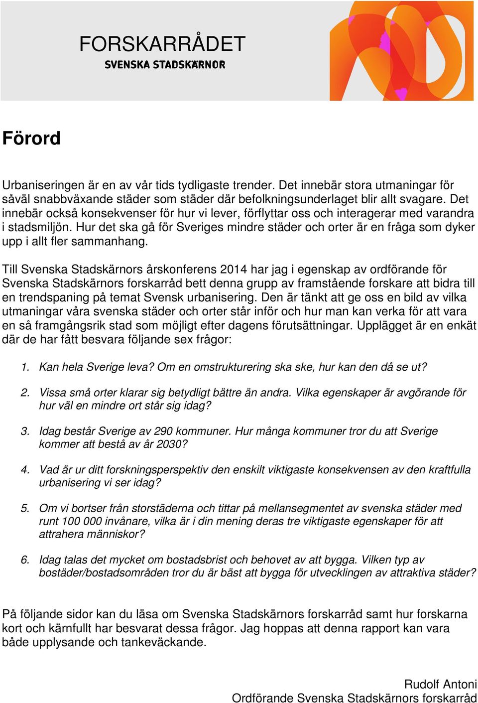 Hur det ska gå för Sveriges mindre städer och orter är en fråga som dyker upp i allt fler sammanhang.