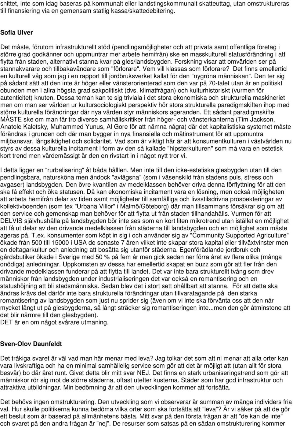 statusförändring i att flytta från staden, alternativt stanna kvar på gles/landsbygden. Forskning visar att omvärlden ser på stannakvarare och tillbakavändare som "förlorare".