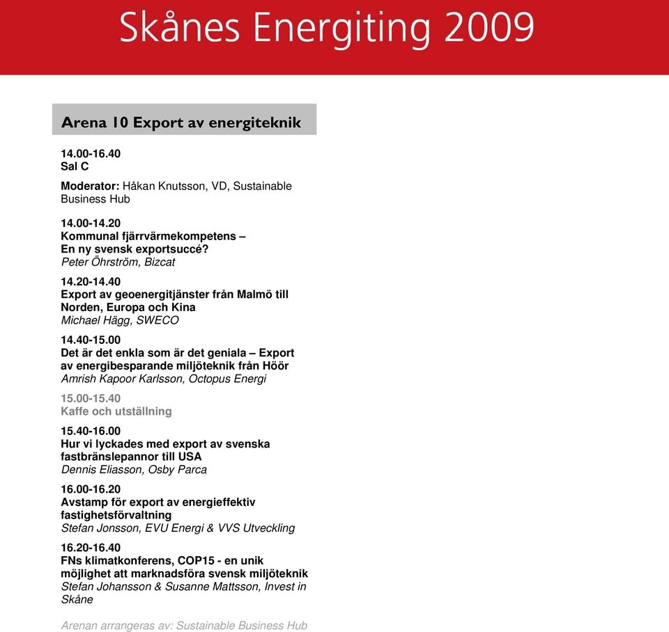 Höör Amrish Kapoor Karlsson, Octopus Energi Hur vi lyckades med export av svenska fastbränslepannor till USA Dennis Eliasson, Osby Parca Avstamp för export av energieffektiv