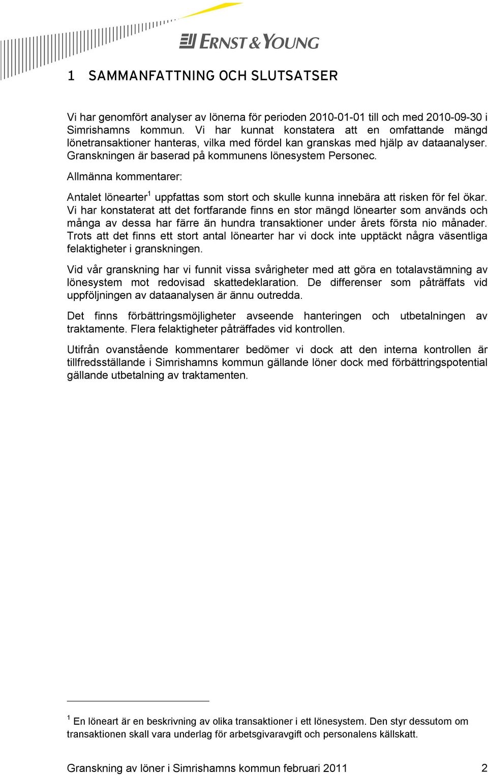 Allmänna kommentarer: Antalet lönearter 1 uppfattas som stort och skulle kunna innebära att risken för fel ökar.