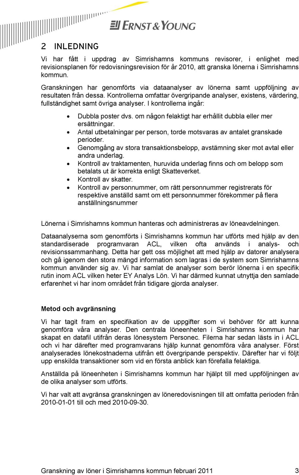 Kontrollerna omfattar övergripande analyser, existens, värdering, fullständighet samt övriga analyser. I kontrollerna ingår: Dubbla poster dvs.