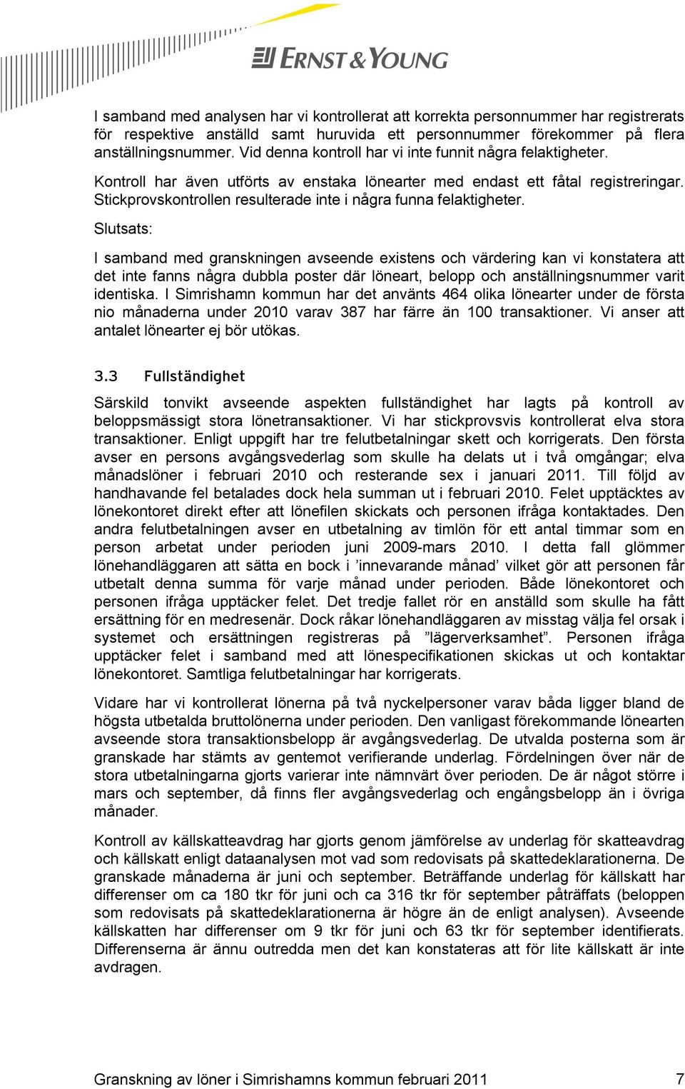 Stickprovskontrollen resulterade inte i några funna felaktigheter.