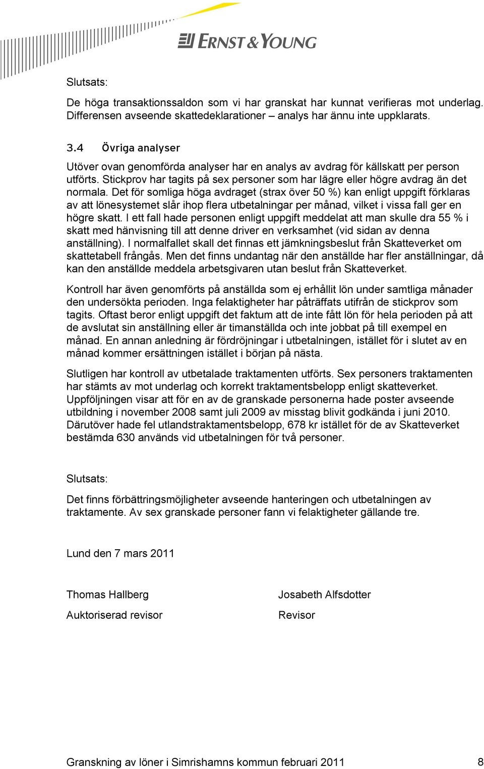 Det för somliga höga avdraget (strax över 50 %) kan enligt uppgift förklaras av att lönesystemet slår ihop flera utbetalningar per månad, vilket i vissa fall ger en högre skatt.