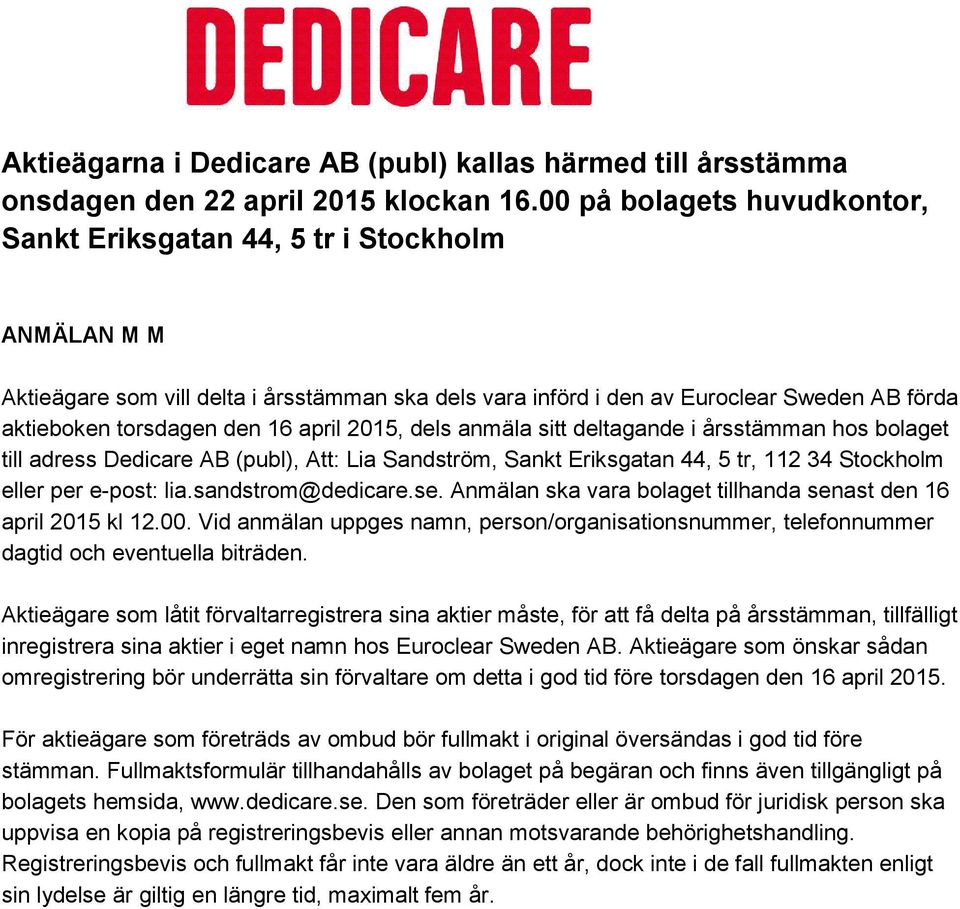 16 april 2015, dels anmäla sitt deltagande i årsstämman hos bolaget till adress Dedicare AB (publ), Att: Lia Sandström, Sankt Eriksgatan 44, 5 tr, 112 34 Stockholm eller per e-post: lia.