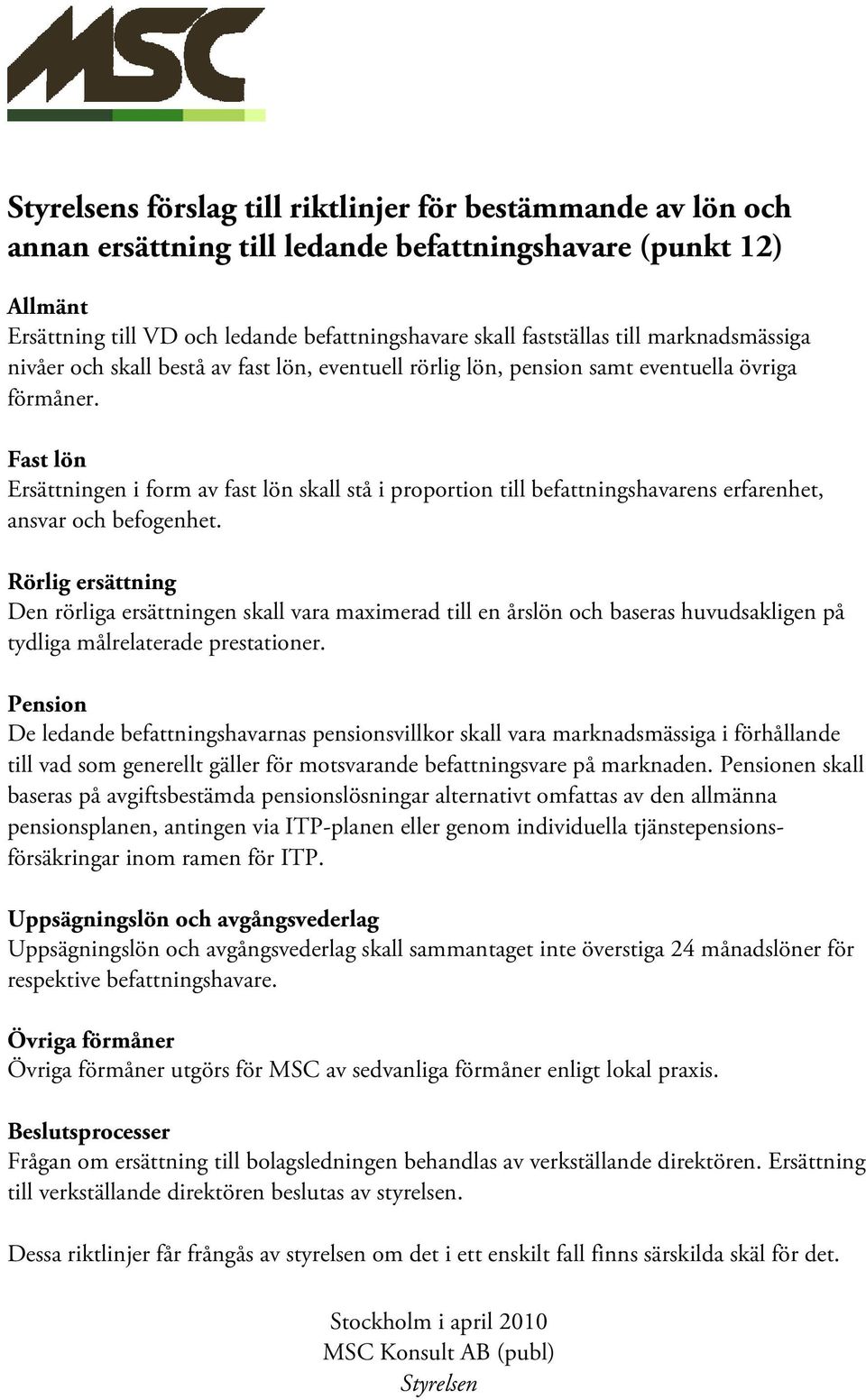 Fast lön Ersättningen i form av fast lön skall stå i proportion till befattningshavarens erfarenhet, ansvar och befogenhet.