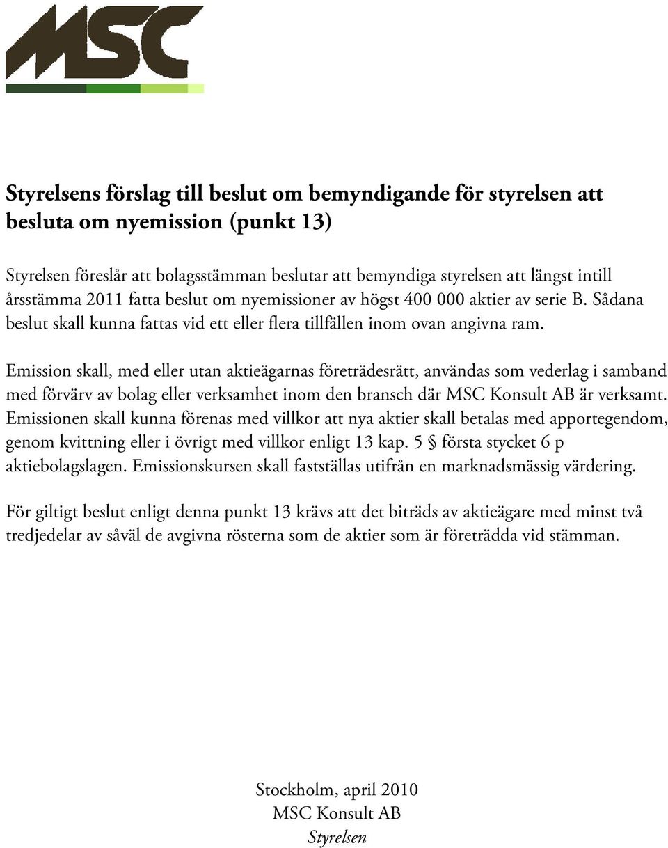 Emission skall, med eller utan aktieägarnas företrädesrätt, användas som vederlag i samband med förvärv av bolag eller verksamhet inom den bransch där MSC Konsult AB är verksamt.