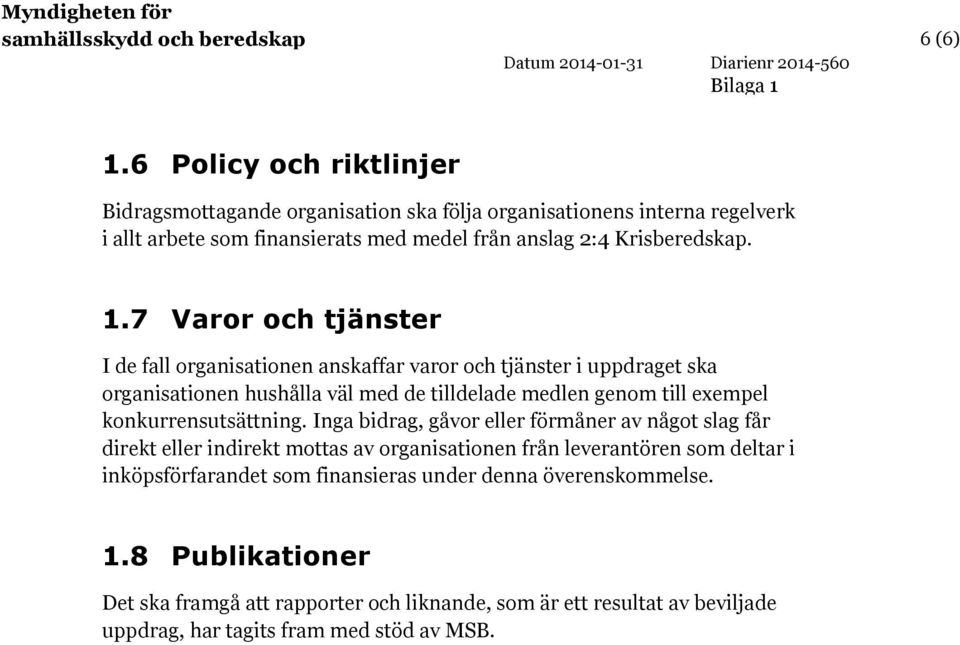 7 Varor och tjänster I de fall organisationen anskaffar varor och tjänster i uppdraget ska organisationen hushålla väl med de tilldelade medlen genom till exempel