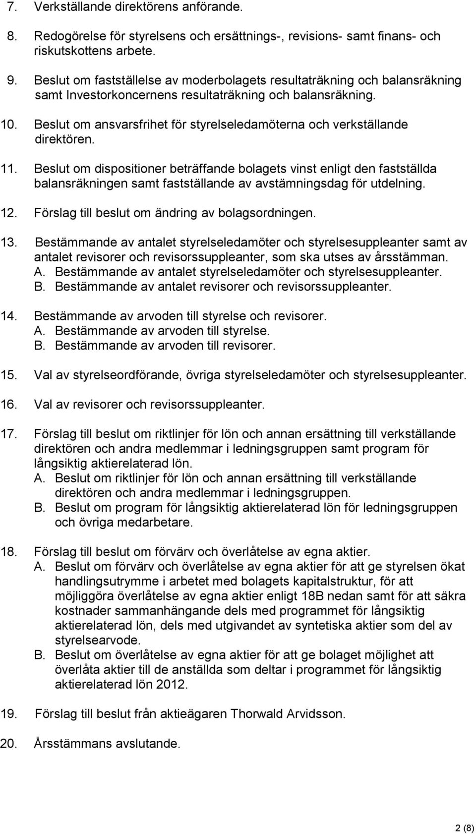 Beslut om ansvarsfrihet för styrelseledamöterna och verkställande direktören. 11.