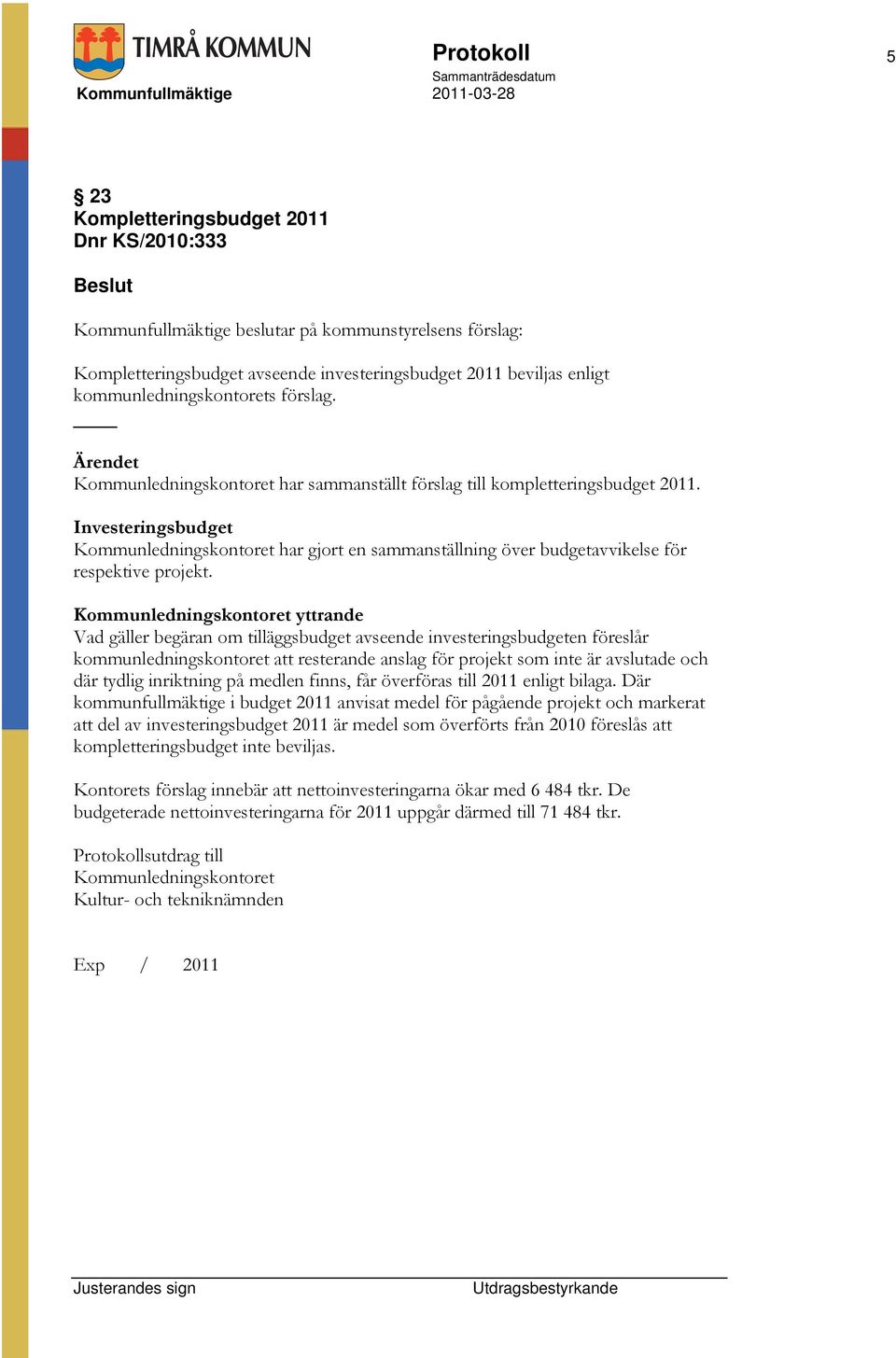 Investeringsbudget Kommunledningskontoret har gjort en sammanställning över budgetavvikelse för respektive projekt.