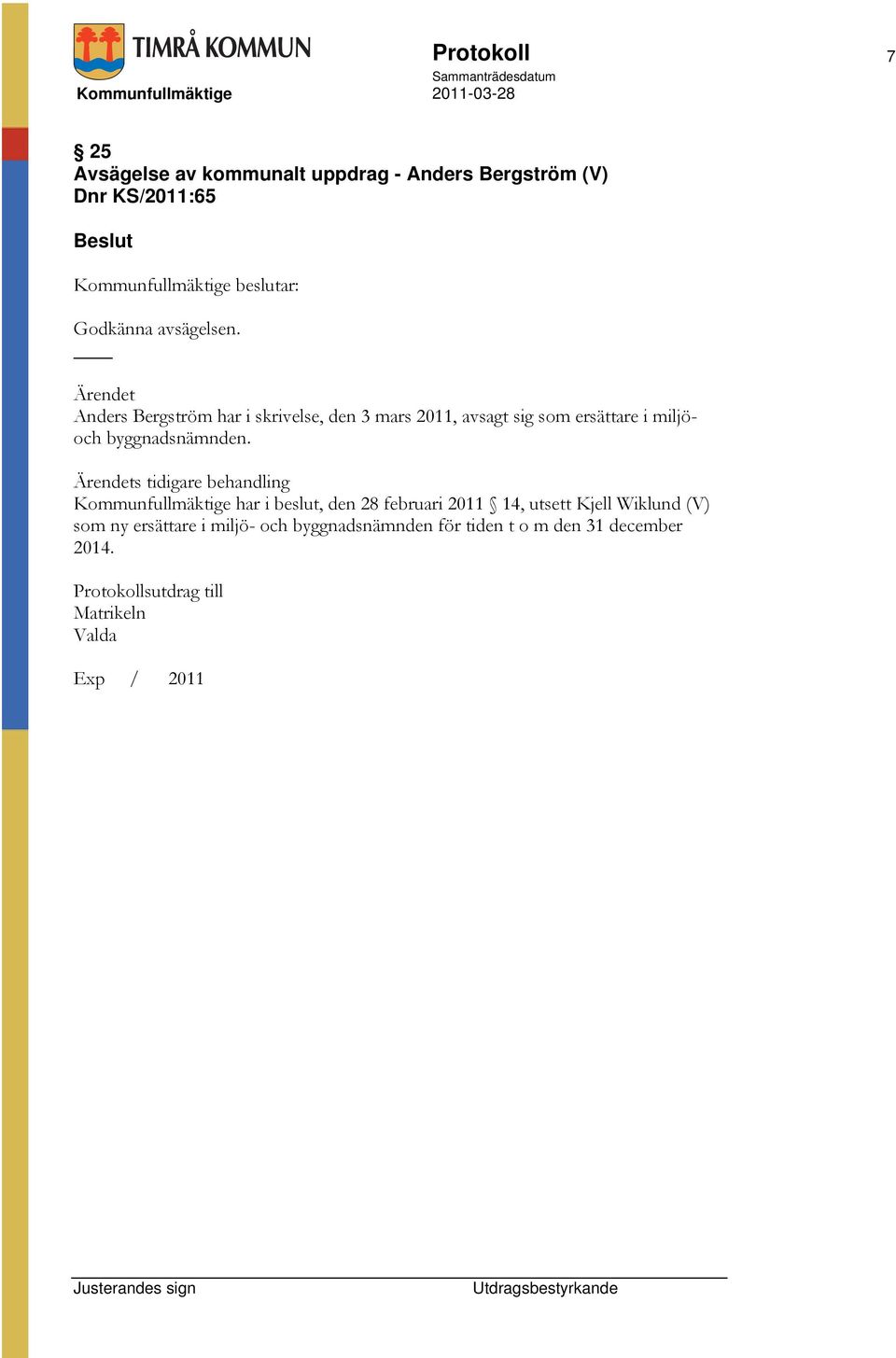 s tidigare behandling Kommunfullmäktige har i beslut, den 28 februari 2011 14, utsett Kjell Wiklund (V) som ny