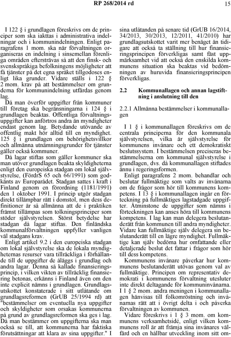 tillgodoses enligt lika grunder. Vidare ställs i 122 2 mom. krav på att bestämmelser om grunderna för kommunindelning utfärdas genom lag.