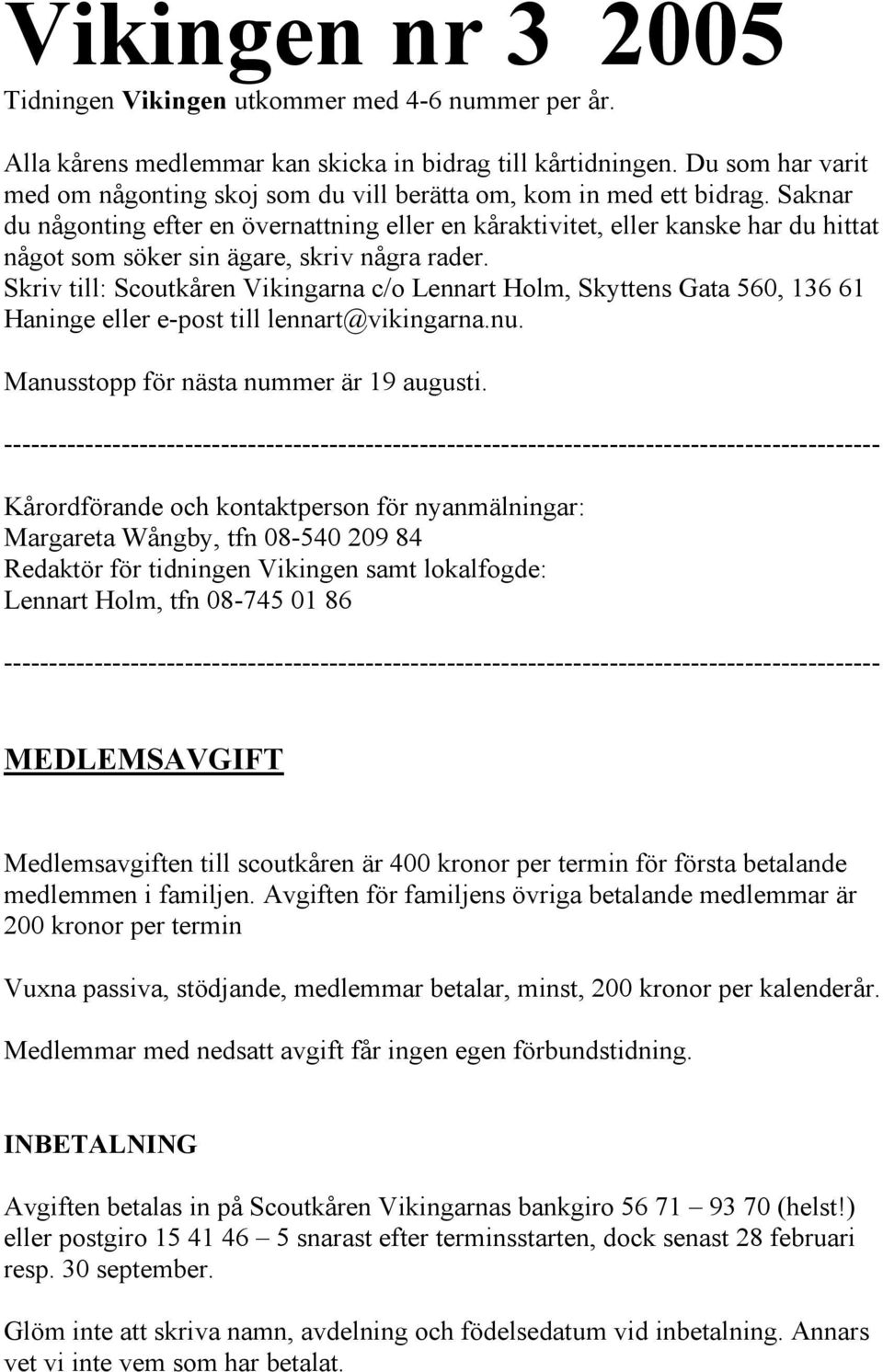 Saknar du någonting efter en övernattning eller en kåraktivitet, eller kanske har du hittat något som söker sin ägare, skriv några rader.