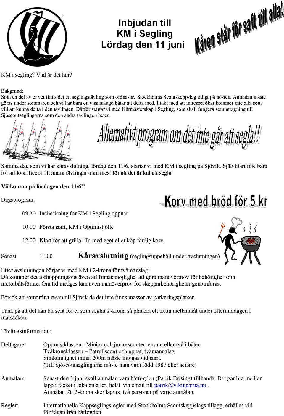 Därför startar vi med Kårmästerskap i Segling, som skall fungera som uttagning till Sjöscoutseglingarna som den andra tävlingen heter.