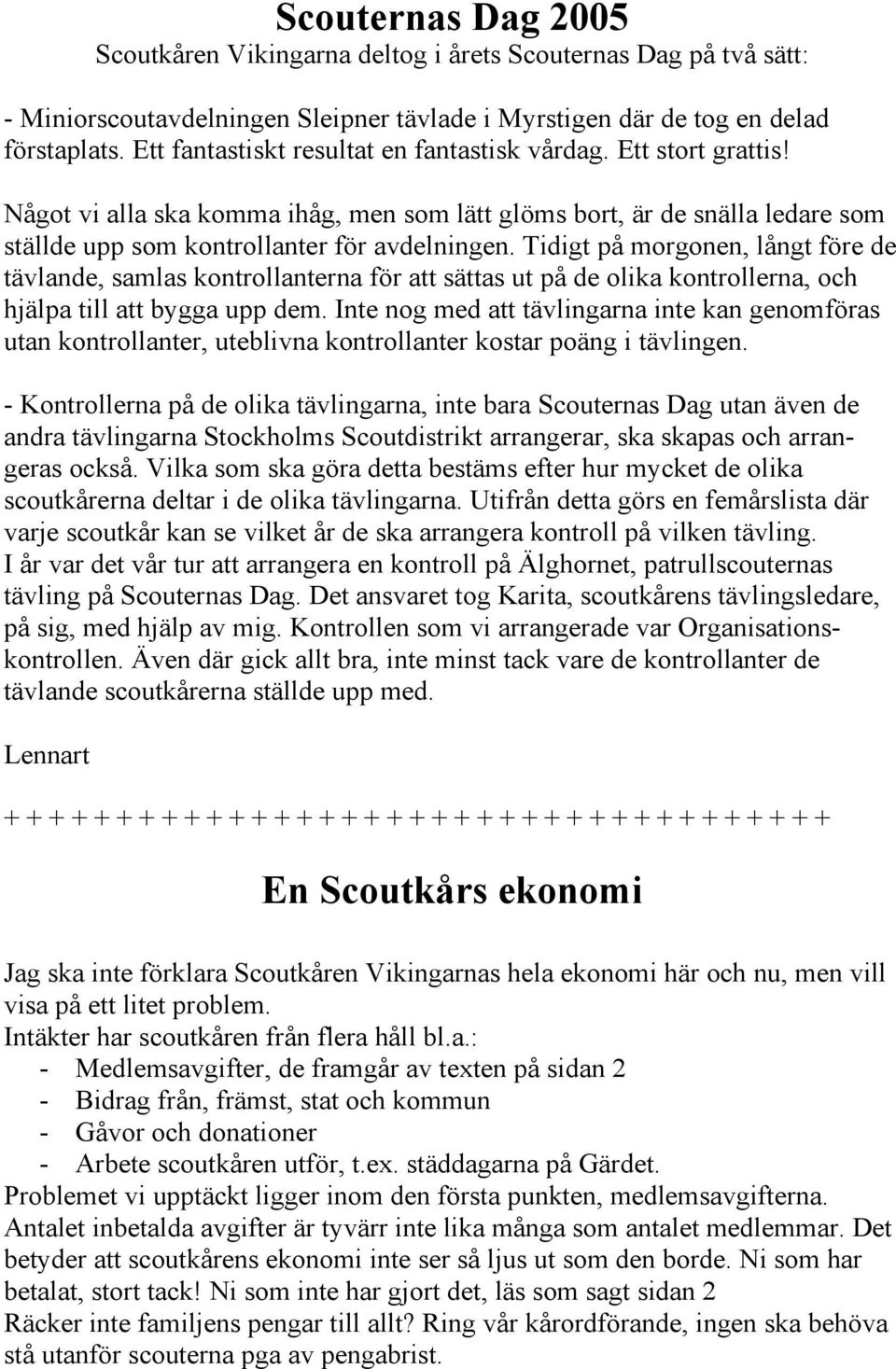 Tidigt på morgonen, långt före de tävlande, samlas kontrollanterna för att sättas ut på de olika kontrollerna, och hjälpa till att bygga upp dem.