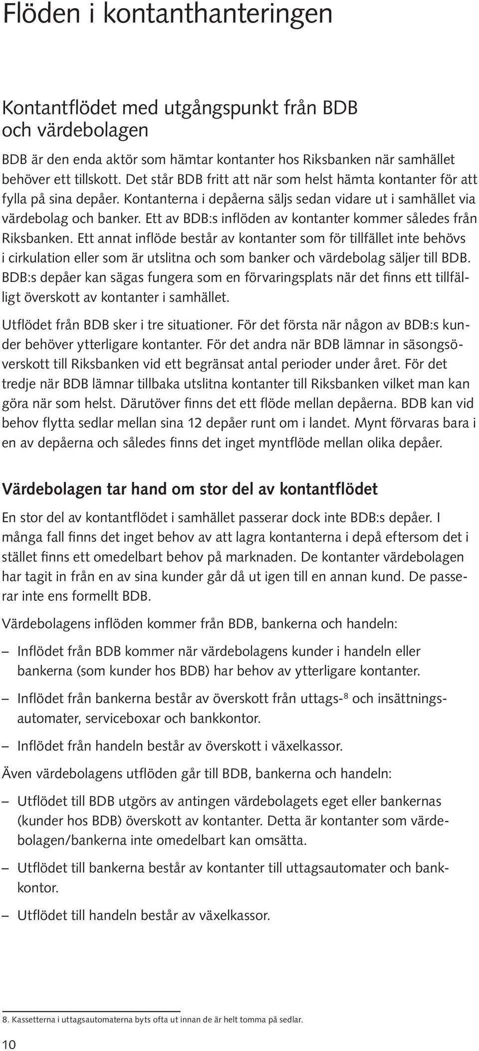 Ett av BDB:s inflöden av kontanter kommer således från Riksbanken.