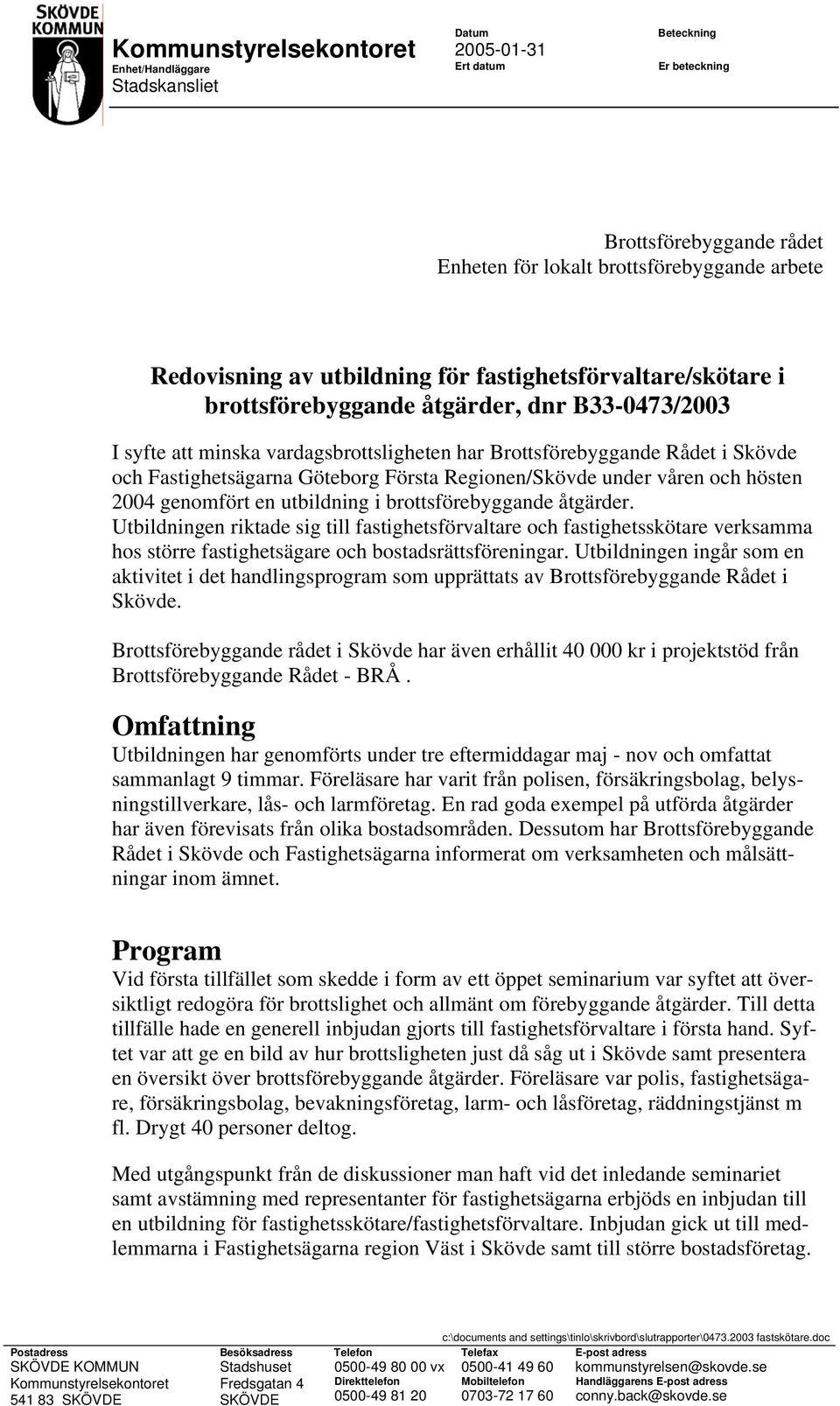 Göteborg Första Regionen/Skövde under våren och hösten 2004 genomfört en utbildning i brottsförebyggande åtgärder.