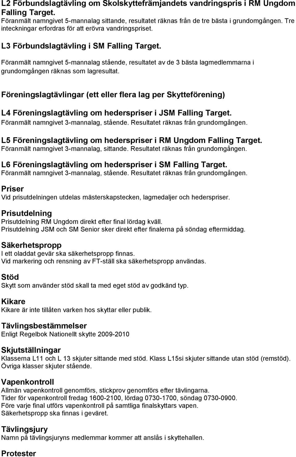 Föranmält namngivet 5-mannalag stående, resultatet av de 3 bästa lagmedlemmarna i grundomgången räknas som lagresultat.