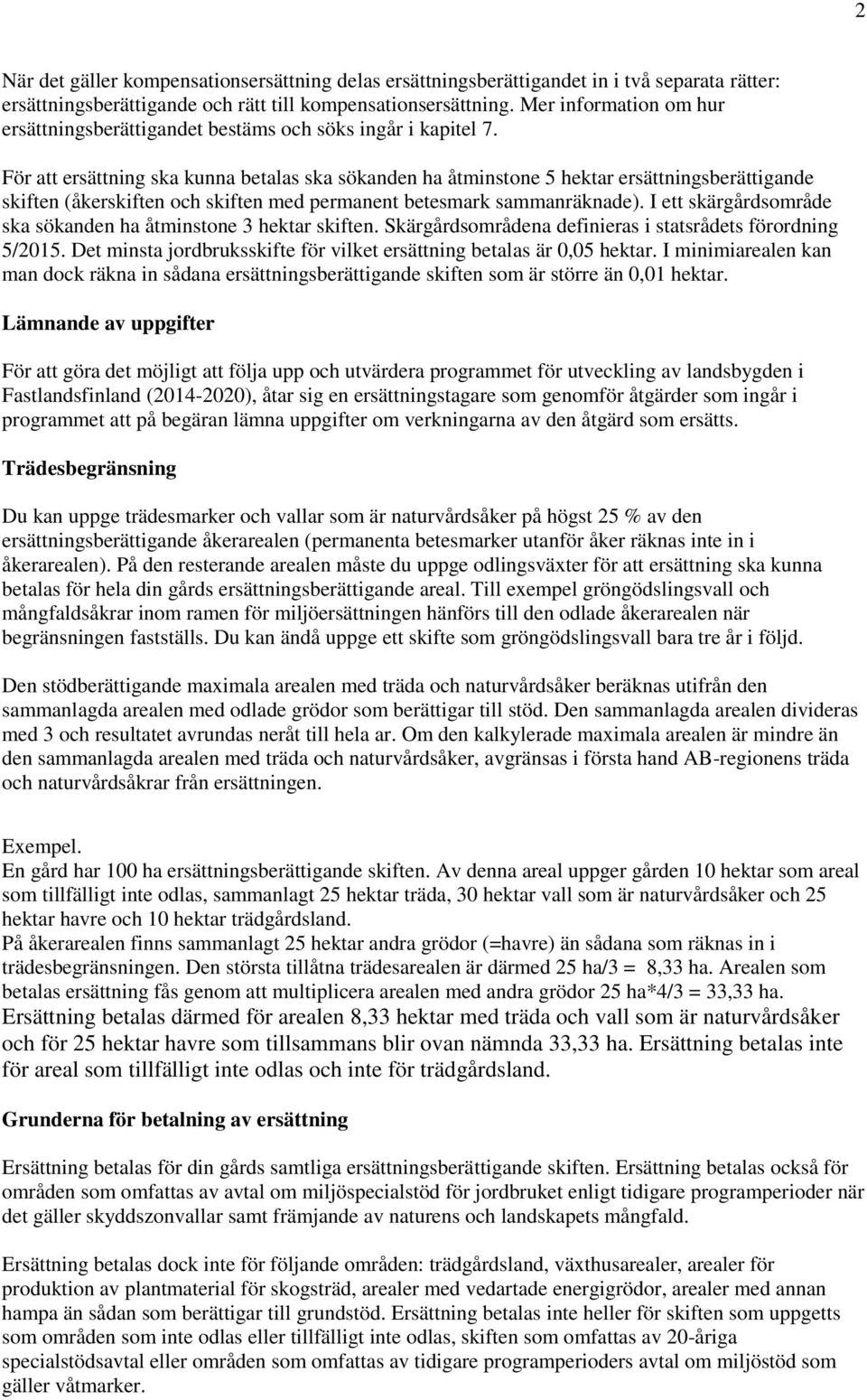 För att ersättning ska kunna betalas ska sökanden ha åtminstone 5 hektar ersättningsberättigande skiften (åkerskiften och skiften med permanent betesmark sammanräknade).