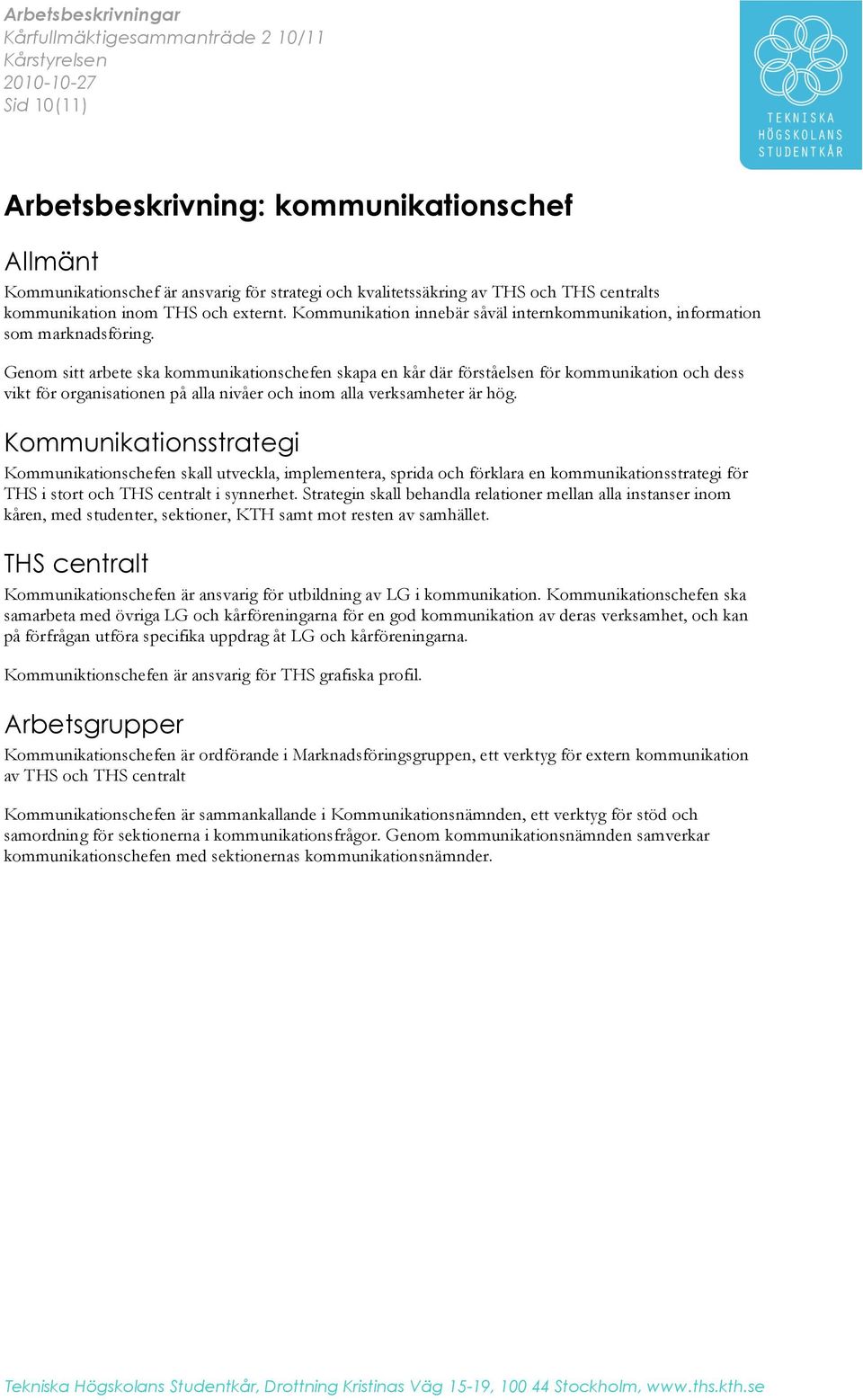 Genom sitt arbete ska kommunikationschefen skapa en kår där förståelsen för kommunikation och dess vikt för organisationen på alla nivåer och inom alla verksamheter är hög.