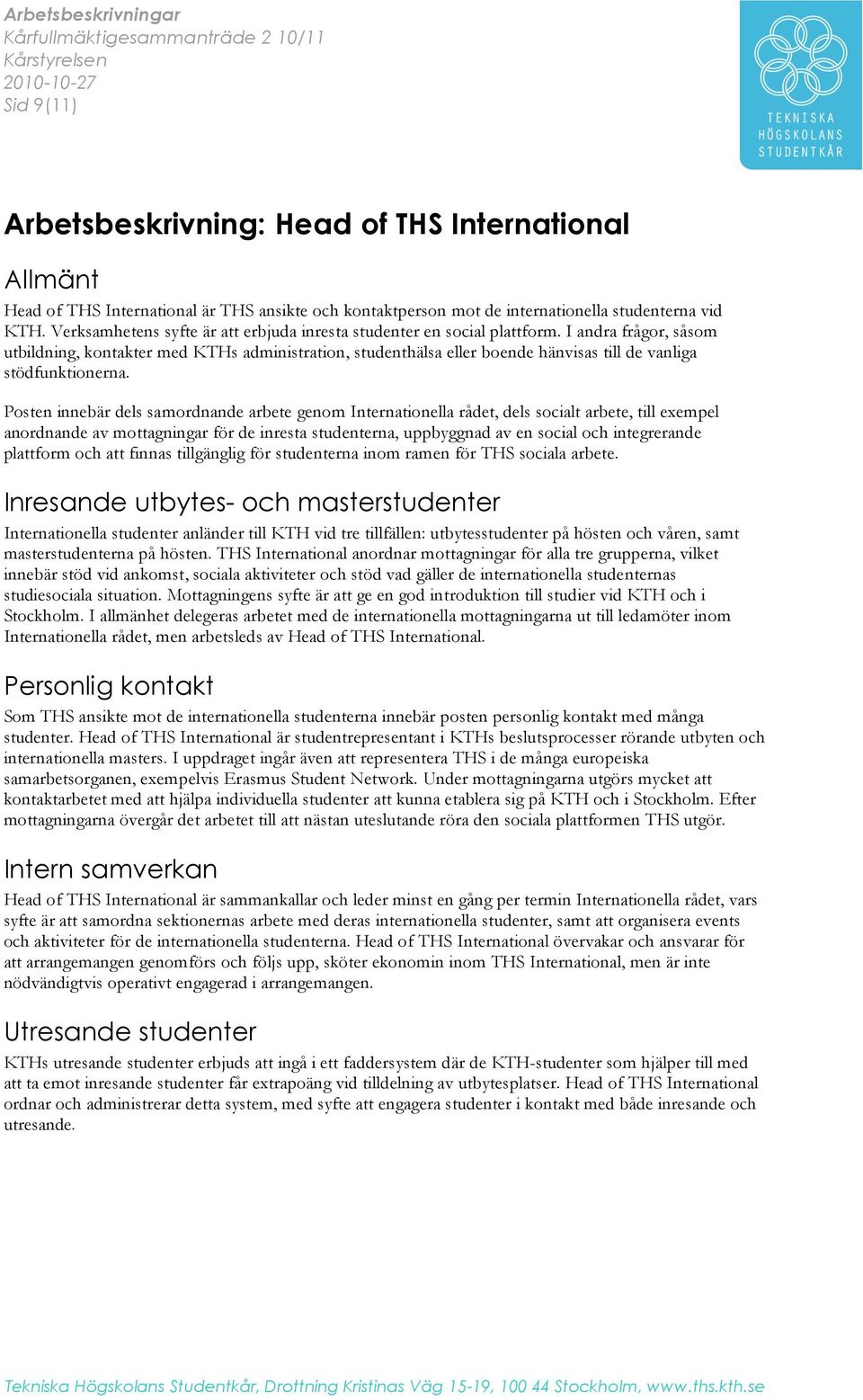 I andra frågor, såsom utbildning, kontakter med KTHs administration, studenthälsa eller boende hänvisas till de vanliga stödfunktionerna.