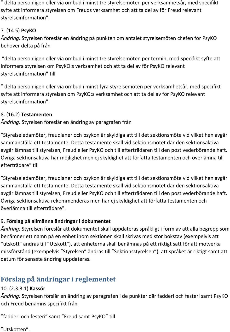 5) PsyKO Ändring: Styrelsen föreslår en ändring på punkten om antalet styrelsemöten chefen för PsyKO behöver delta på från delta personligen eller via ombud i minst tre styrelsemöten per termin, med