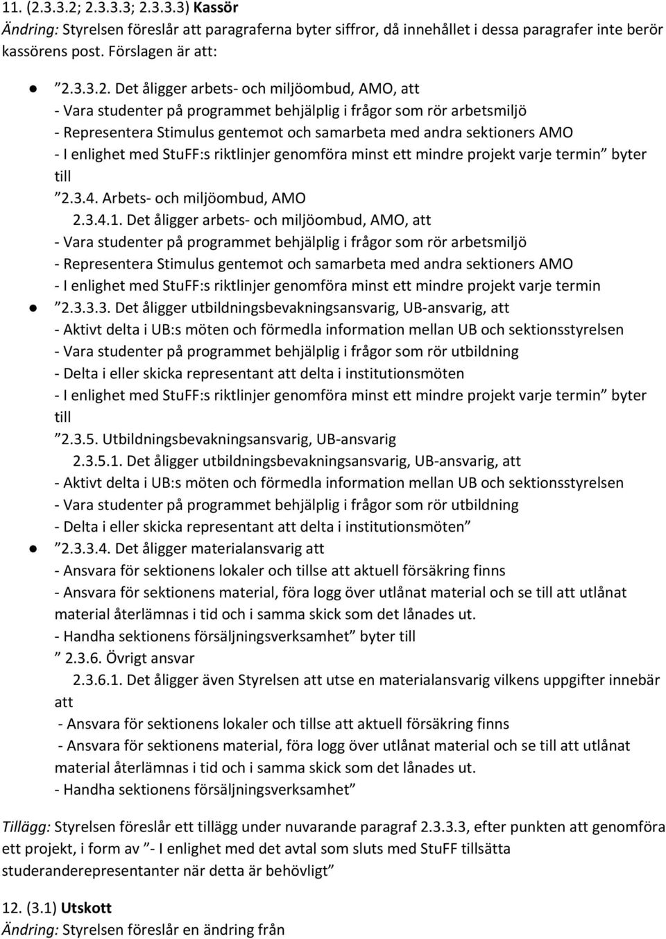 2.3.3.3; 2.3.3.3) Kassör Ändring: Styrelsen föreslår att paragraferna byter siffror, då innehållet i dessa paragrafer inte berör kassörens post. Förslagen är att: 2.3.3.2. Det åligger arbets- och