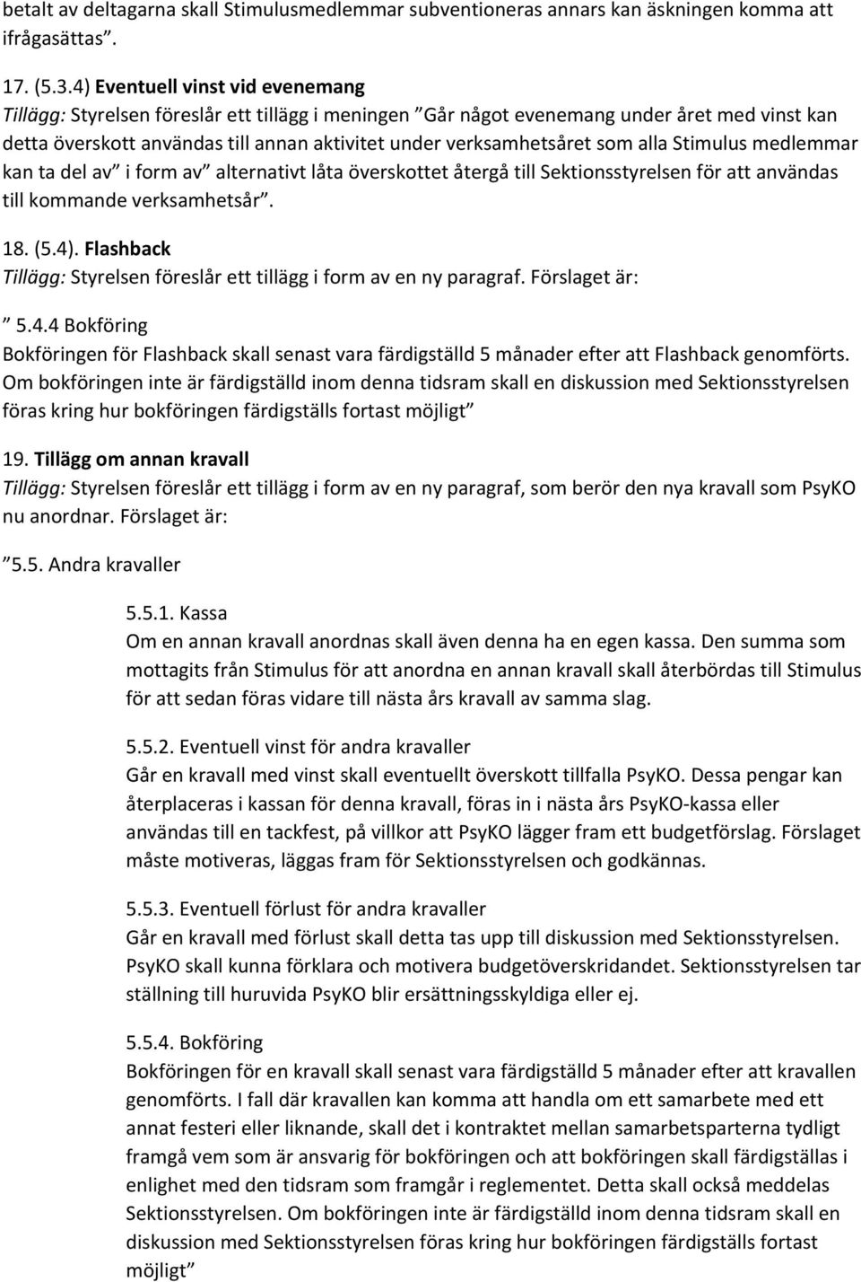 som alla Stimulus medlemmar kan ta del av i form av alternativt låta överskottet återgå till Sektionsstyrelsen för att användas till kommande verksamhetsår. 18. (5.4).