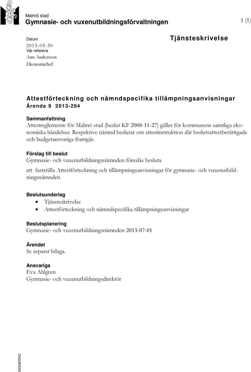 Respektive nämnd beslutar om attestinstruktion där beslutsattestberättigade och budgetansvariga framgår.