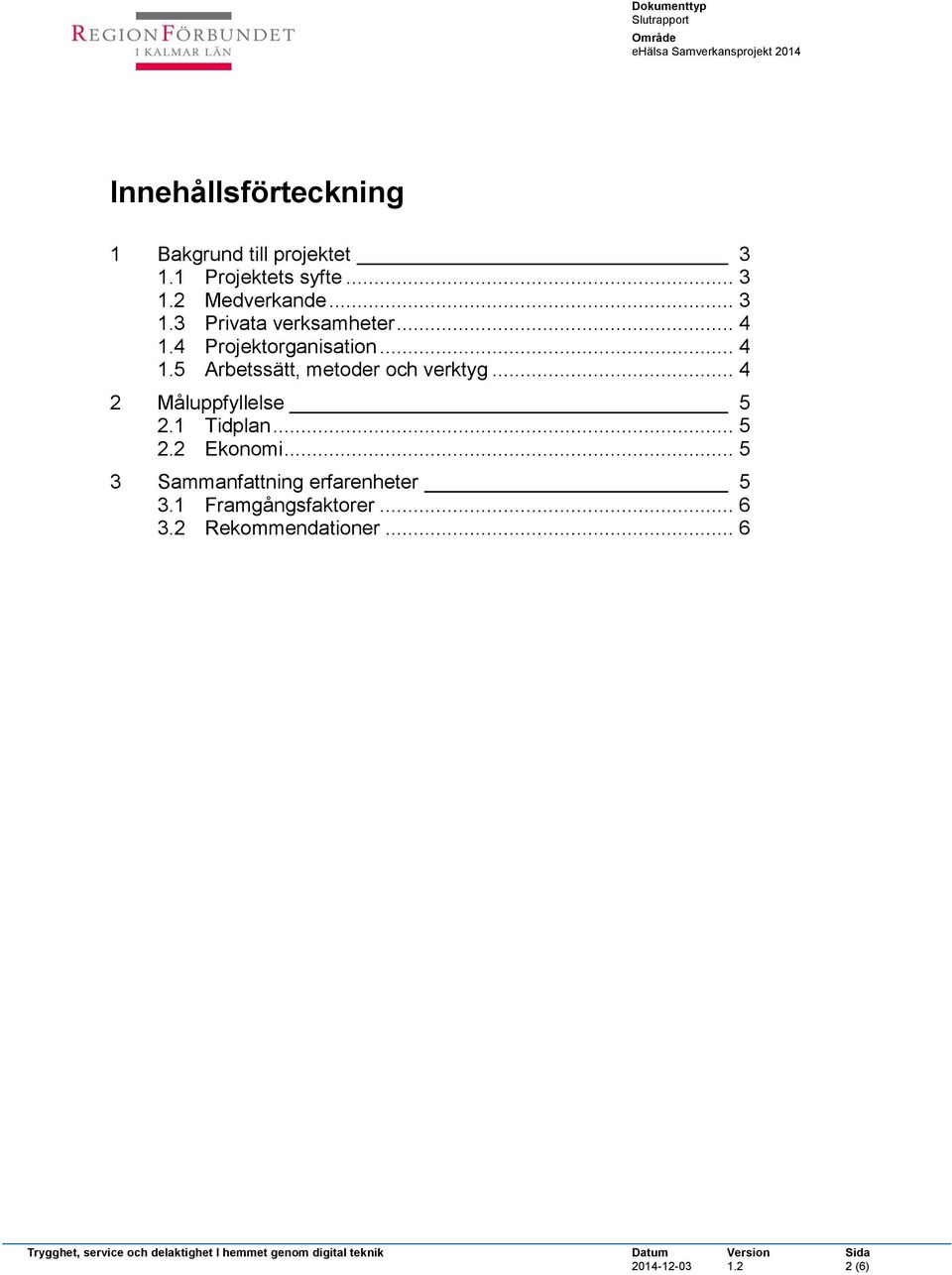 .. 4 2 Måluppfyllelse 5 2.1 Tidplan... 5 2.2 Ekonomi.