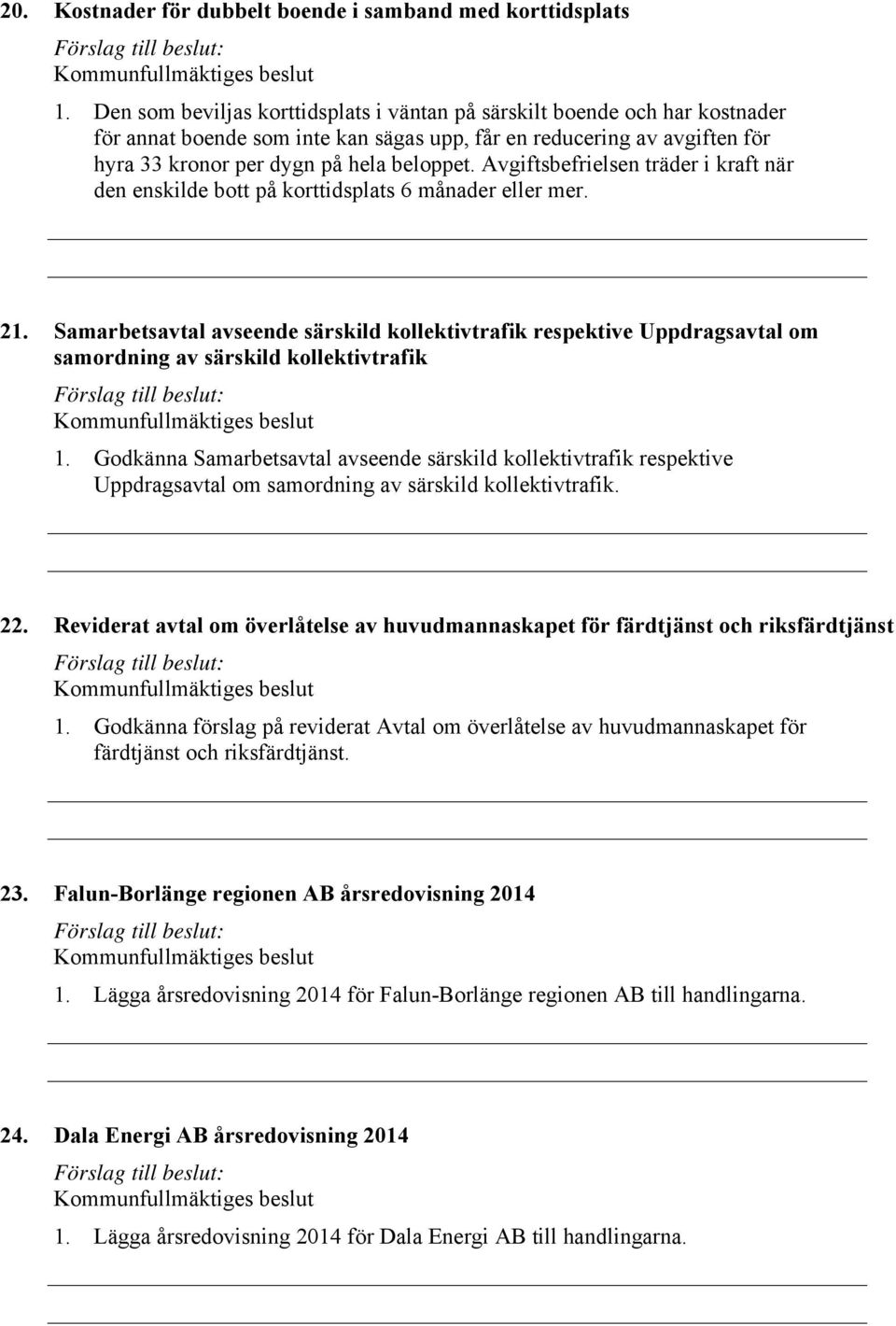 Avgiftsbefrielsen träder i kraft när den enskilde bott på korttidsplats 6 månader eller mer. 21.