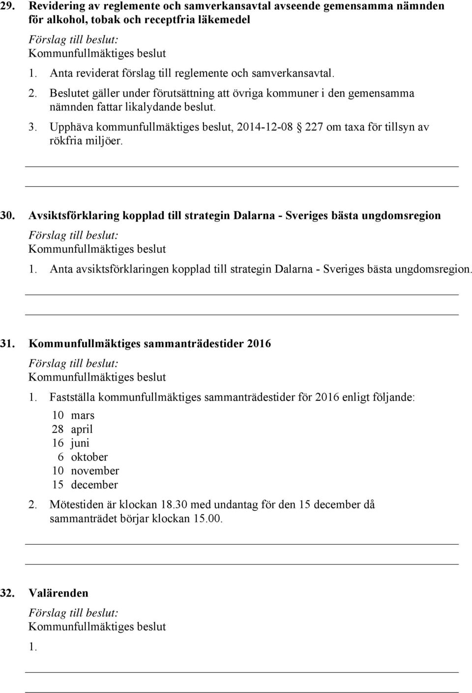 30. Avsiktsförklaring kopplad till strategin Dalarna - Sveriges bästa ungdomsregion 1. Anta avsiktsförklaringen kopplad till strategin Dalarna - Sveriges bästa ungdomsregion. 31.