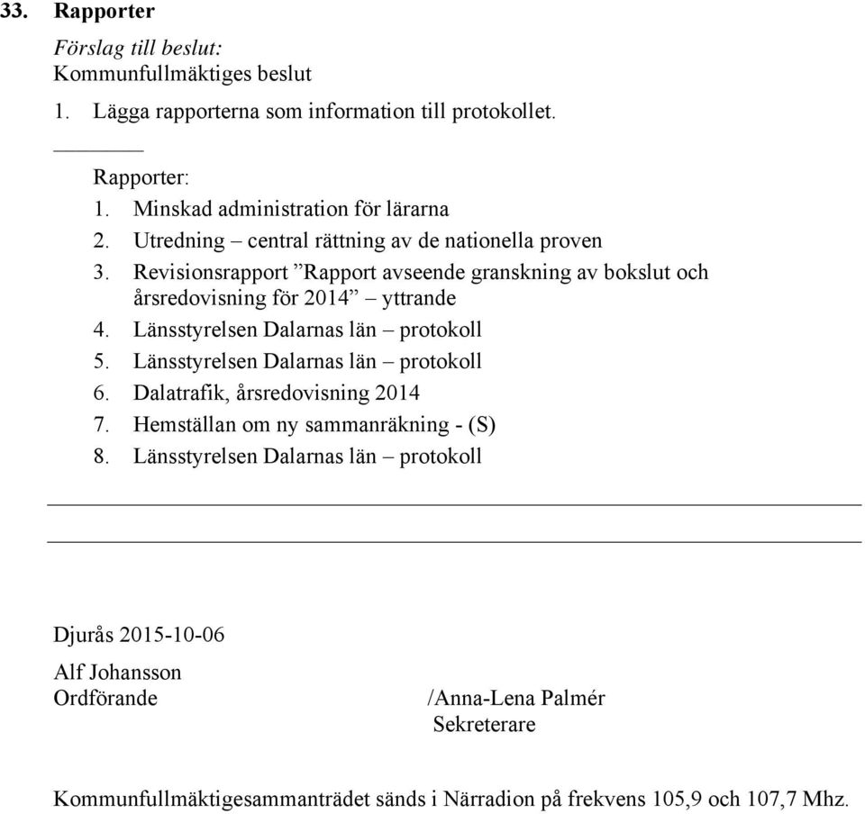 Länsstyrelsen Dalarnas län protokoll 5. Länsstyrelsen Dalarnas län protokoll 6. Dalatrafik, årsredovisning 2014 7. Hemställan om ny sammanräkning - (S) 8.
