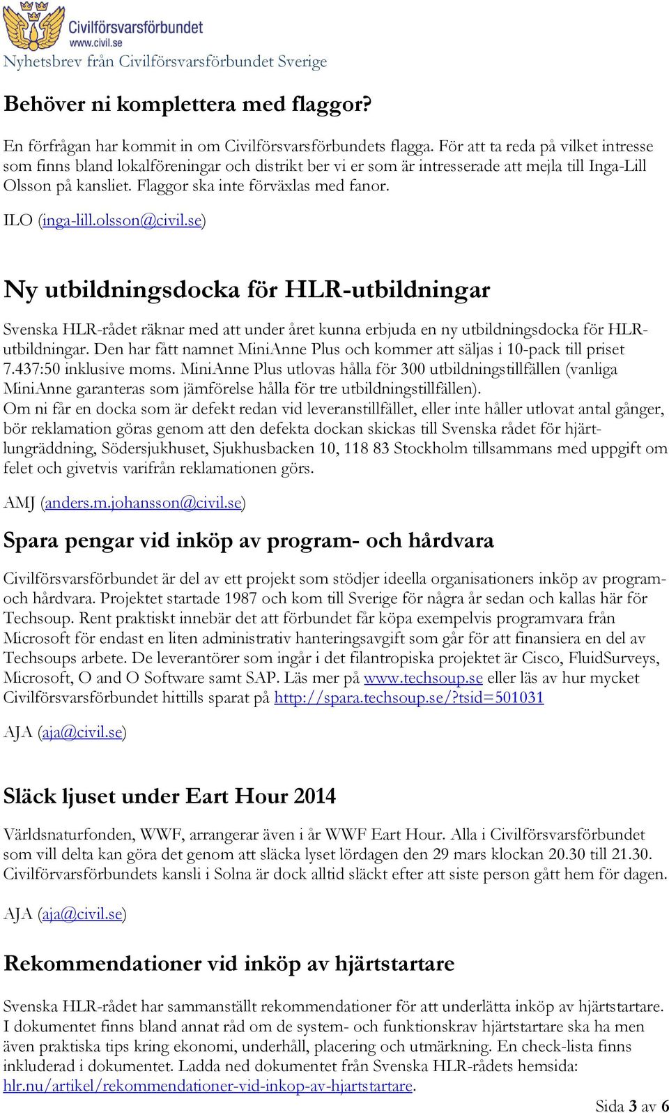 ILO (inga-lill.olsson@civil.se) Ny utbildningsdocka för HLR-utbildningar Svenska HLR-rådet räknar med att under året kunna erbjuda en ny utbildningsdocka för HLRutbildningar.