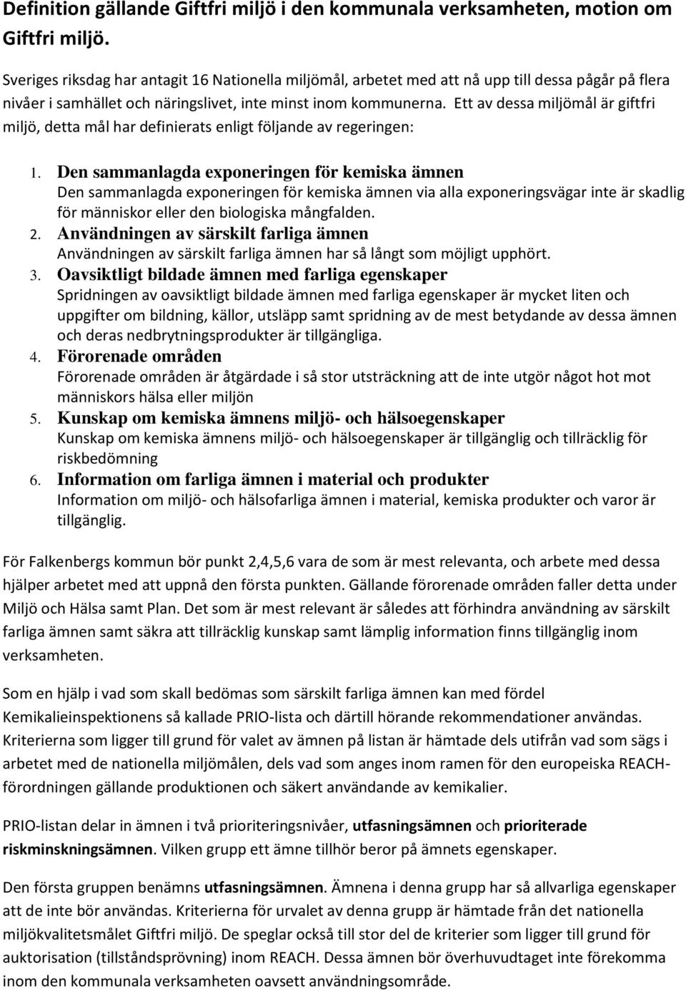 Ett av dessa miljömål är giftfri miljö, detta mål har definierats enligt följande av regeringen: 1.