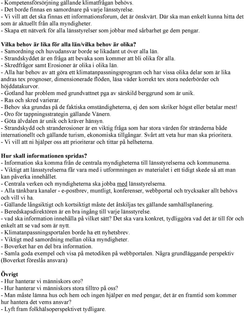 Vilka behov är lika för alla län/vilka behov är olika? - Samordning och huvudansvar borde se likadant ut över alla län. - Strandskyddet är en fråga att bevaka som kommer att bli olika för alla.