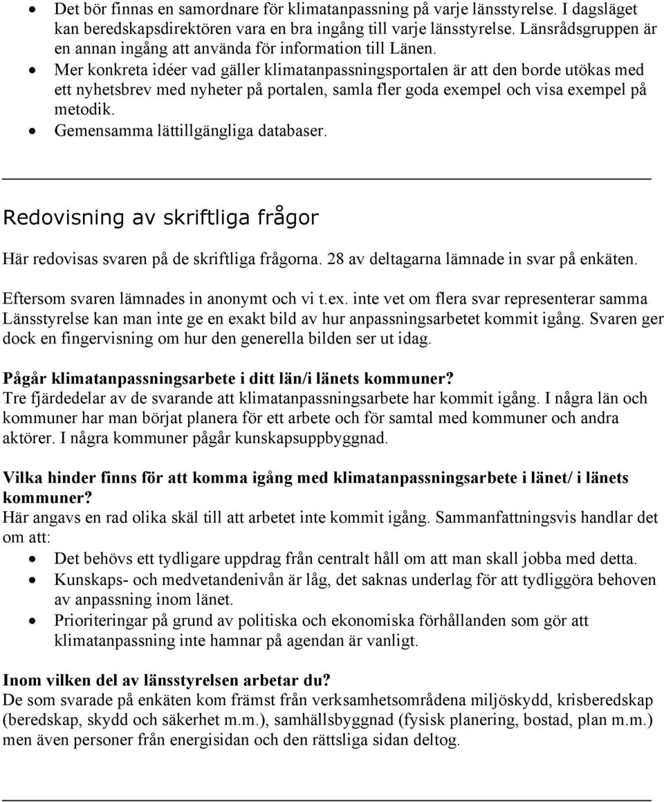 Mer konkreta idéer vad gäller klimatanpassningsportalen är att den borde utökas med ett nyhetsbrev med nyheter på portalen, samla fler goda exempel och visa exempel på metodik.