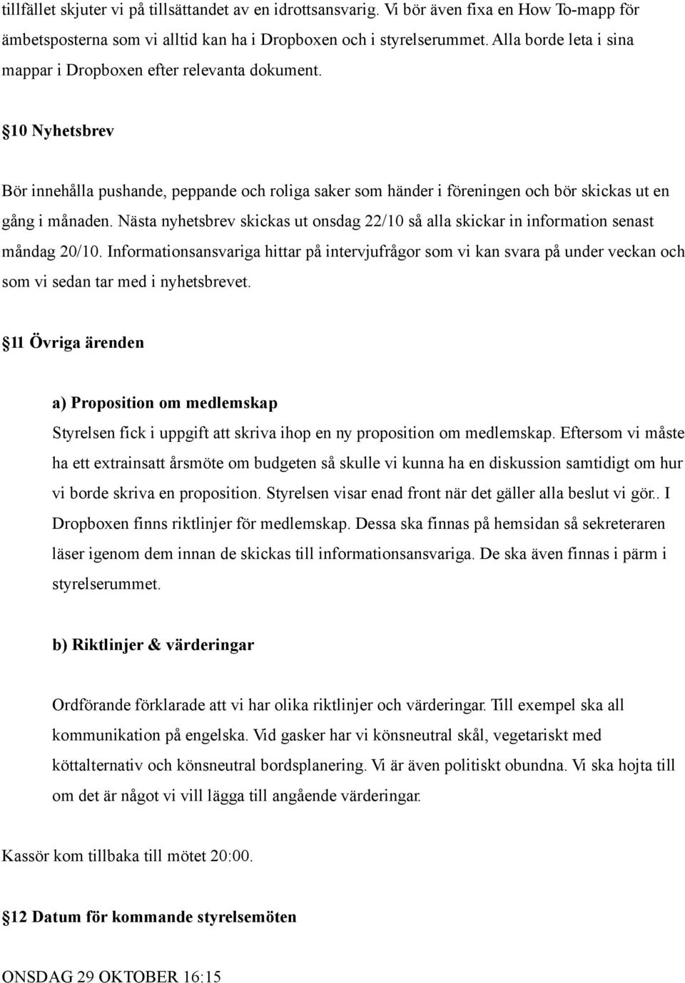 Nästa nyhetsbrev skickas ut onsdag 22/10 så alla skickar in information senast måndag 20/10.