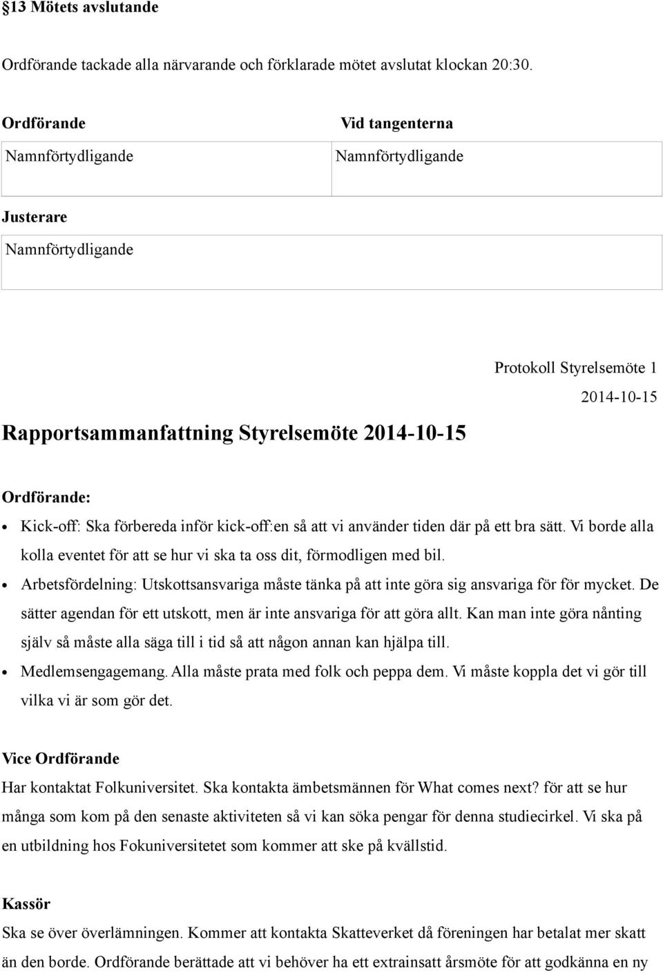 förbereda inför kick-off:en så att vi använder tiden där på ett bra sätt. Vi borde alla kolla eventet för att se hur vi ska ta oss dit, förmodligen med bil.