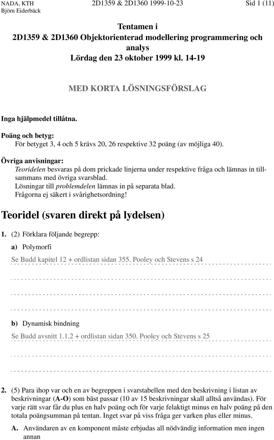 Övriga anvisningar: Teoridelen besvaras på dom prickade linjerna under respektive fråga och lämnas in tillsammans med övriga svarsblad. Lösningar till problemdelen lämnas in på separata blad.