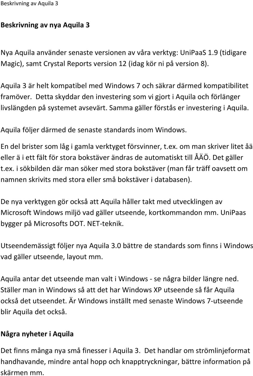 Samma gäller förstås er investering i Aquila. Aquila följer därmed de senaste standards inom Windows. En del brister som låg i gamla verktyget försvinner, t.ex.