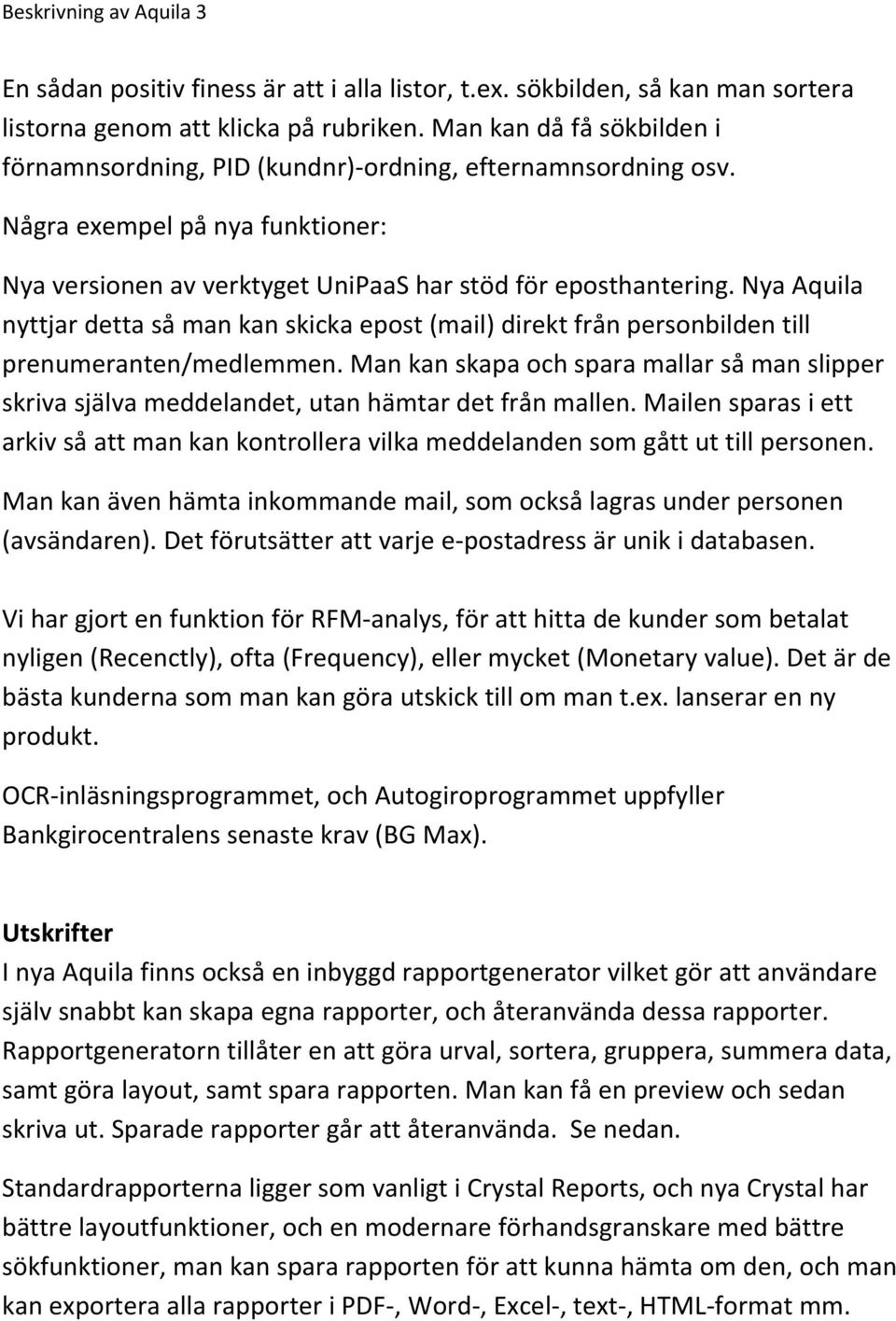 Nya Aquila nyttjar detta så man kan skicka epost (mail) direkt från personbilden till prenumeranten/medlemmen.