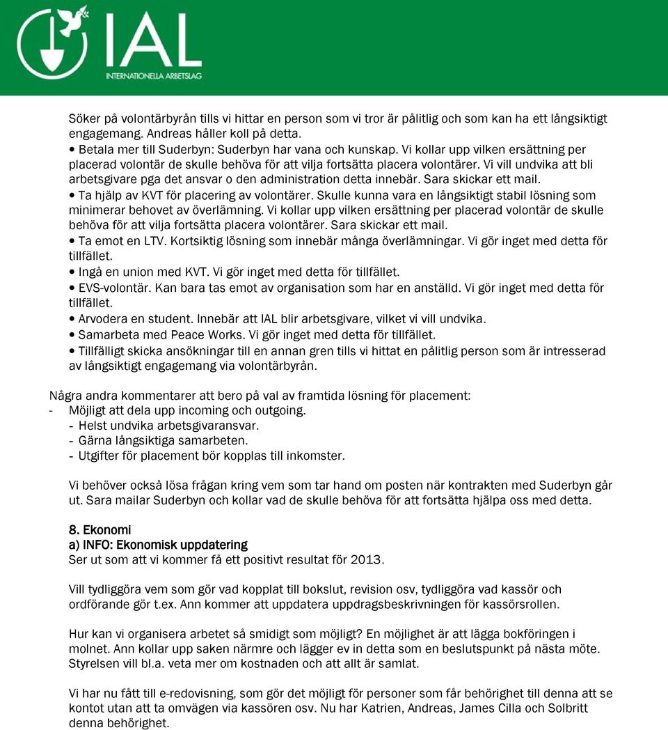 Vi vill undvika att bli arbetsgivare pga det ansvar o den administration detta innebär. Sara skickar ett mail. Ta hjälp av KVT för placering av volontärer.