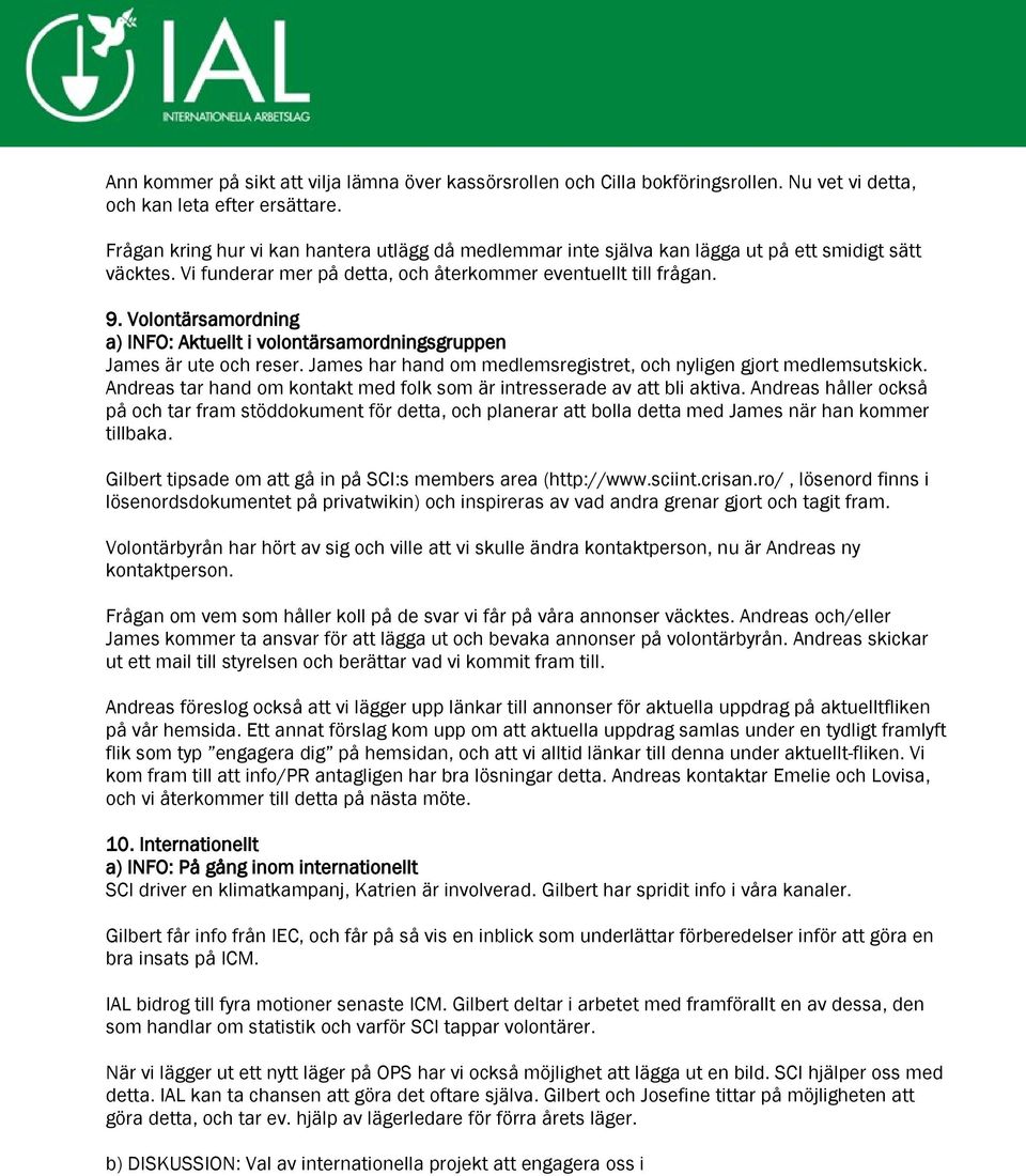 Volontärsamordning a) INFO: Aktuellt i volontärsamordningsgruppen James är ute och reser. James har hand om medlemsregistret, och nyligen gjort medlemsutskick.