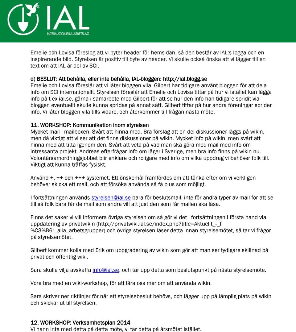 Gilbert har tidigare använt bloggen för att dela info om SCI internationellt. Styrelsen föreslår att Emelie och Lovisa tittar på hur vi istället kan lägga info på t ex ial.