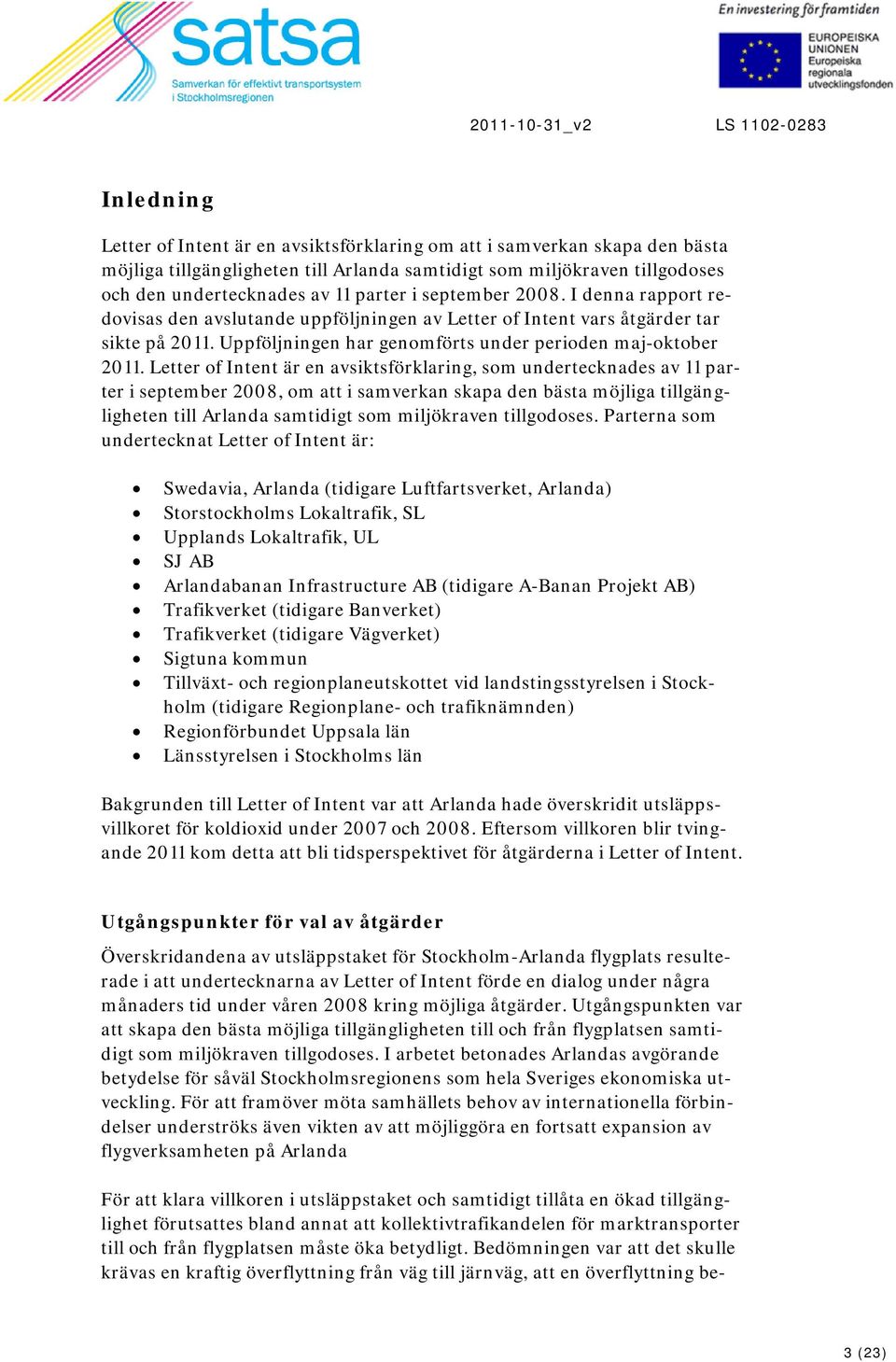 Letter of Intent är en avsiktsförklaring, som undertecknades av 11 parter i september 2008, om att i samverkan skapa den bästa möjliga tillgängligheten till Arlanda samtidigt som miljökraven