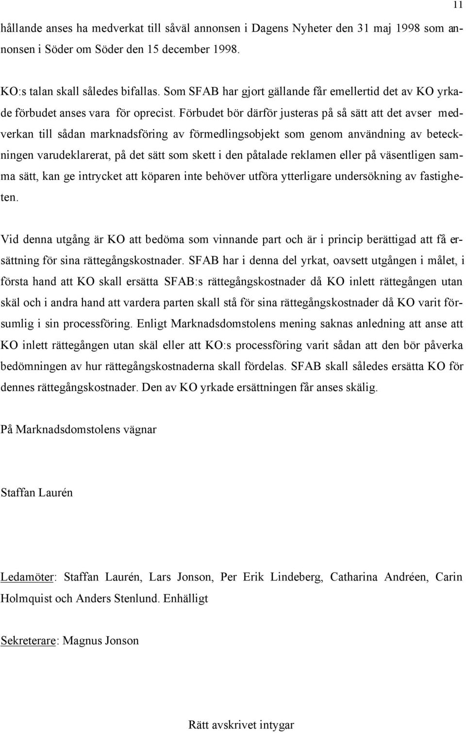 Förbudet bör därför justeras på så sätt att det avser medverkan till sådan marknadsföring av förmedlingsobjekt som genom användning av beteckningen varudeklarerat, på det sätt som skett i den