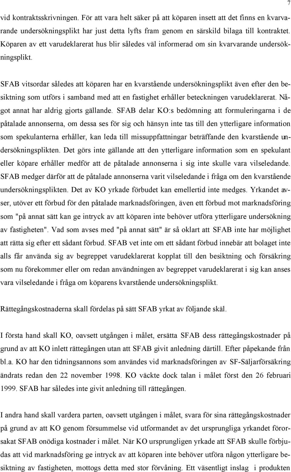 SFAB vitsordar således att köparen har en kvarstående undersökningsplikt även efter den besiktning som utförs i samband med att en fastighet erhåller beteckningen varudeklarerat.